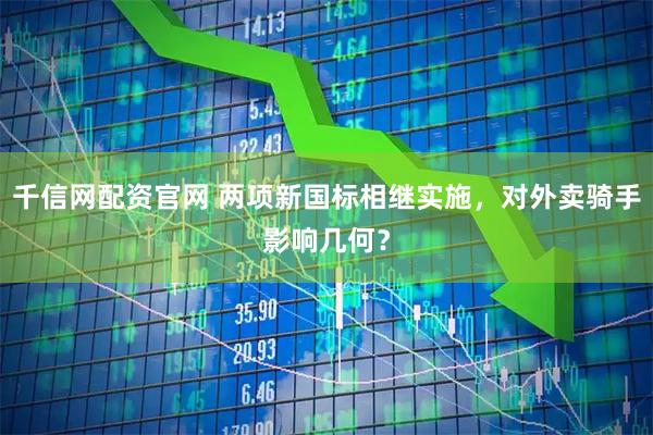 千信网配资官网 两项新国标相继实施，对外卖骑手影响几何？
